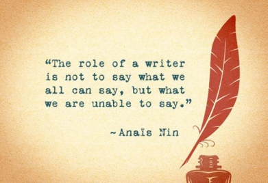The role of a writer is not to say what we all can say but we are unable to say